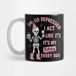 Funny I'm So Depressed I Act Like It's My Birthday Everyday Mug